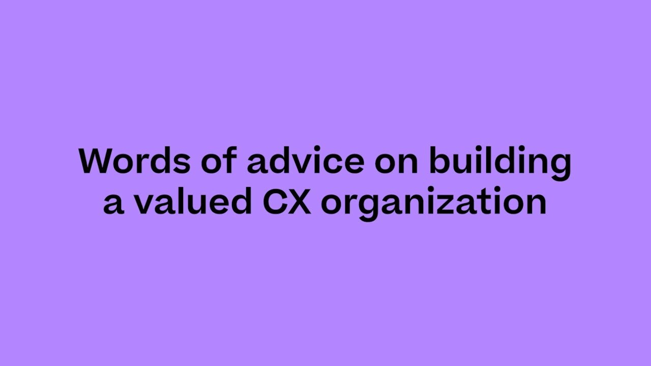 Words of advice on building a valued customer experience organization
